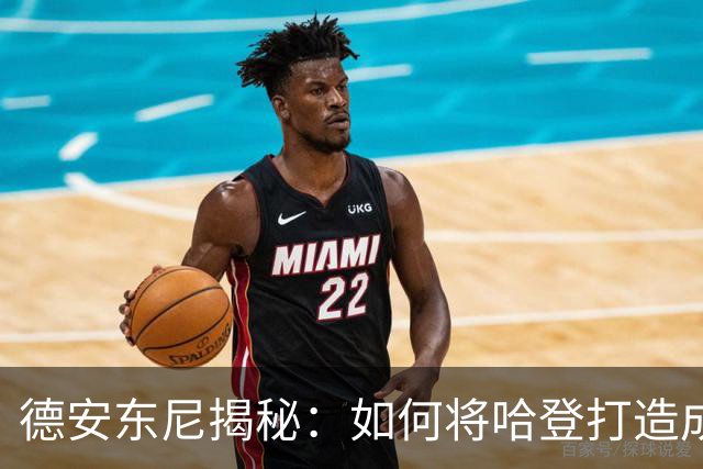 德安东尼揭秘：如何将哈登打造成顶尖控卫